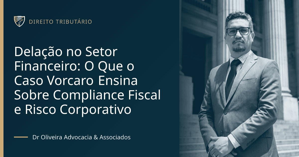 Delação no Setor Financeiro: O Que o Caso Vorcaro Ensina Sobre Compliance Fiscal e Risco Corporativo